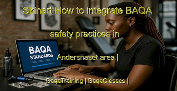 Skinart How to integrate BAQA safety practices in Andersnaset area | BaqaTraining | BaqaClasses | SkinartTraining-Sweden